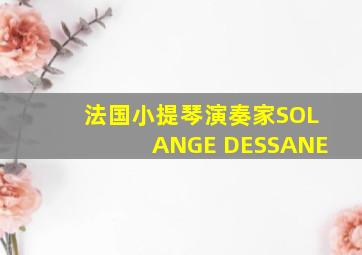 法国小提琴演奏家SOLANGE DESSANE